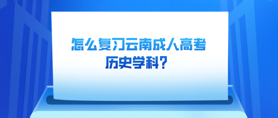 怎么復(fù)習(xí)云南成人高考?xì)v史學(xué)科？