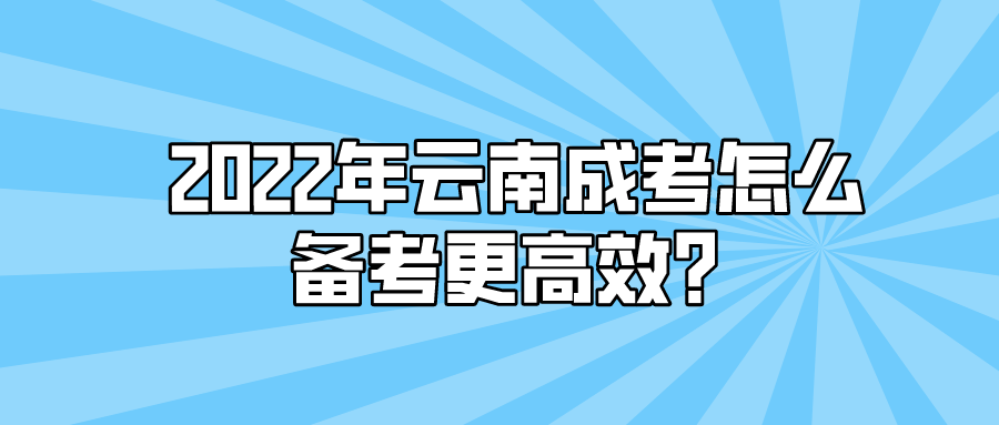 2022年云南成考怎么備考更高效？.png