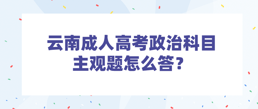 云南成人高考政治科目主觀題怎么答？