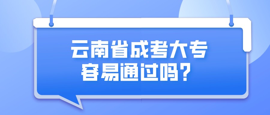 云南省成考大專容易通過嗎？