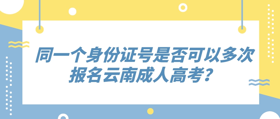 同一個身份證號是否可以多次報名云南成人高考？
