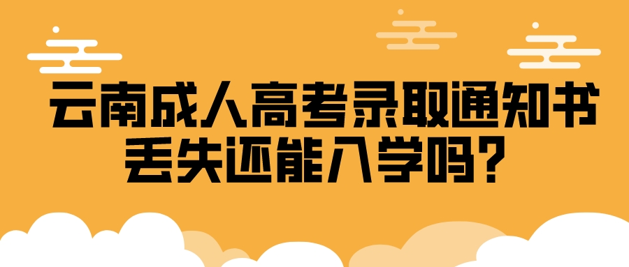 云南成人高考錄取通知書丟失還能入學嗎？.jpeg