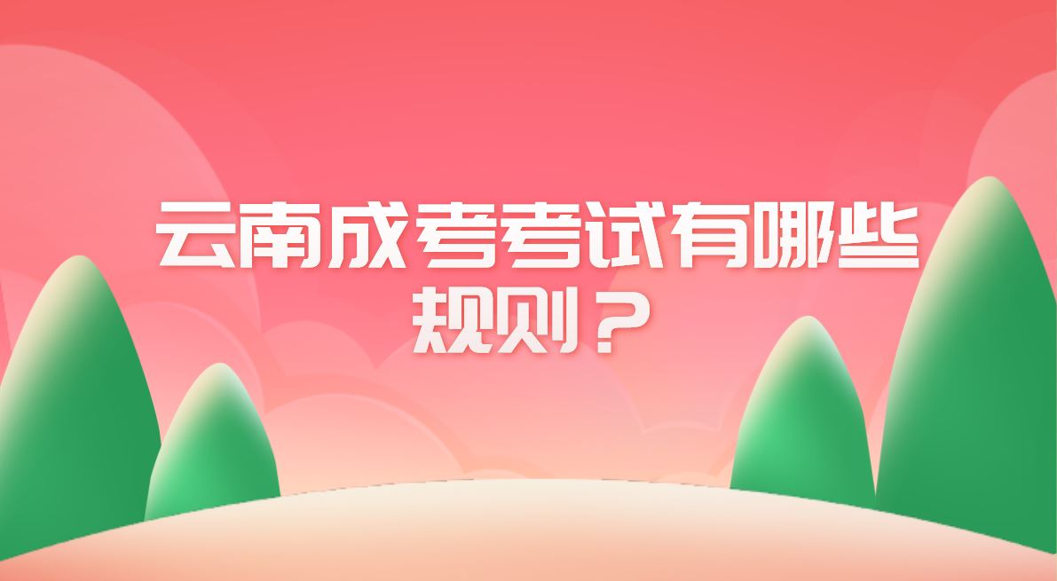 云南成考考試有哪些規(guī)則？