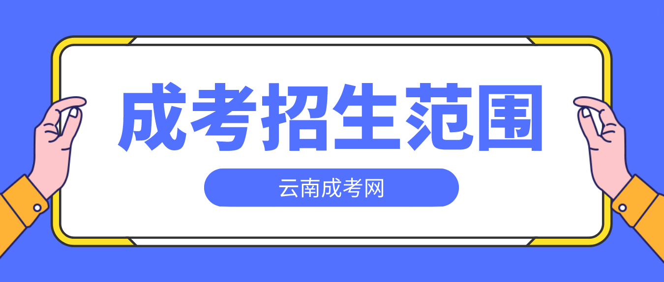 2023年云南成人高考高起專層次招生范圍是什么？